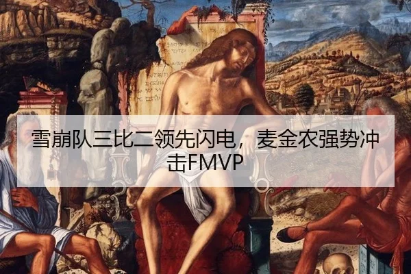 雪崩队三比二领先闪电，麦金农强势冲击FMVP